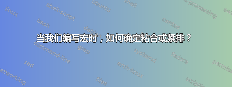 当我们编写宏时，如何确定粘合或紧排？