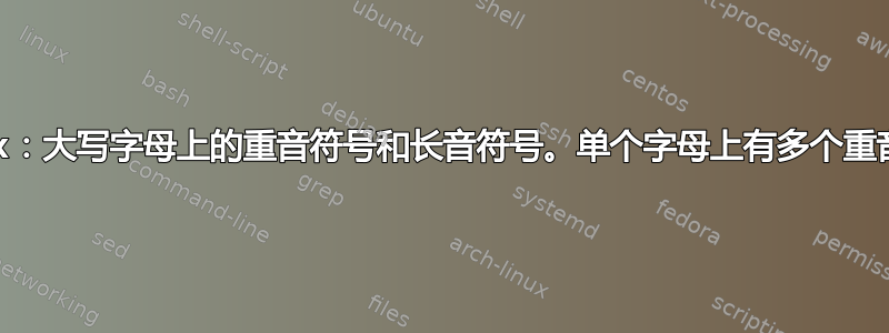 Xelatex：大写字母上的重音符号和长音符号。单个字母上有多个重音符号？