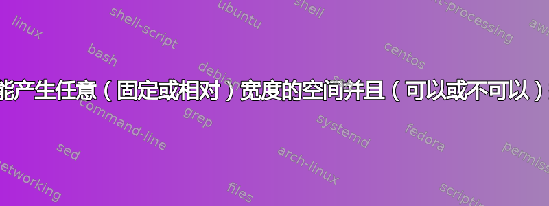 如何才能产生任意（固定或相对）宽度的空间并且（可以或不可以）换行？