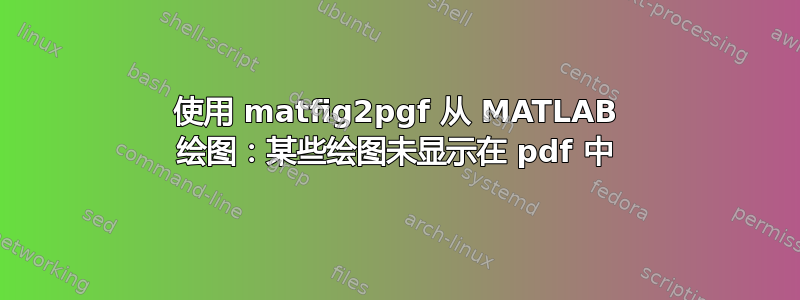 使用 matfig2pgf 从 MATLAB 绘图：某些绘图未显示在 pdf 中