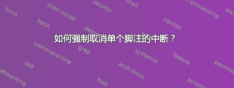 如何强制取消单个脚注的中断？