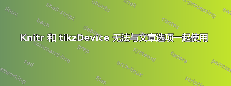 Knitr 和 tikzDevice 无法与文章选项一起使用