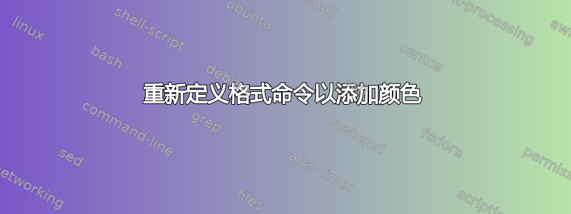 重新定义格式命令以添加颜色