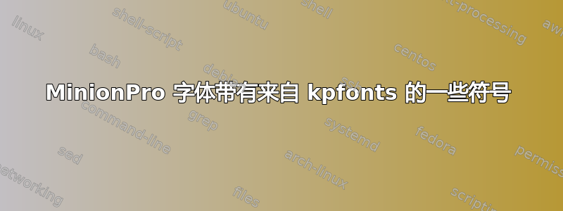 MinionPro 字体带有来自 kpfonts 的一些符号