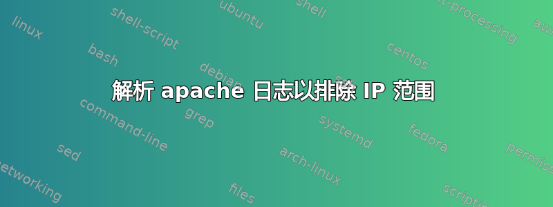 解析 apache 日志以排除 IP 范围