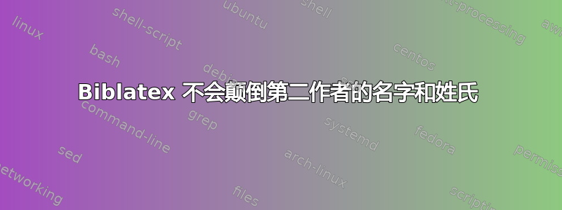 Biblatex 不会颠倒第二作者的名字和姓氏