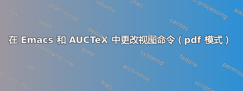 在 Emacs 和 AUCTeX 中更改视图命令（pdf 模式）