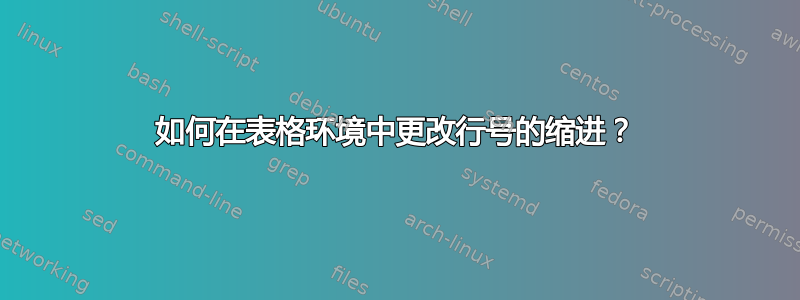 如何在表格环境中更改行号的缩进？