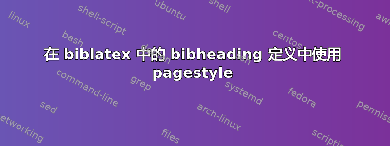 在 biblatex 中的 bibheading 定义中使用 pagestyle