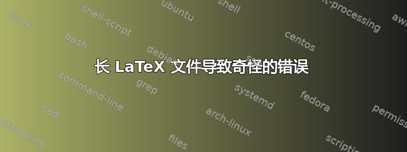 长 LaTeX 文件导致奇怪的错误