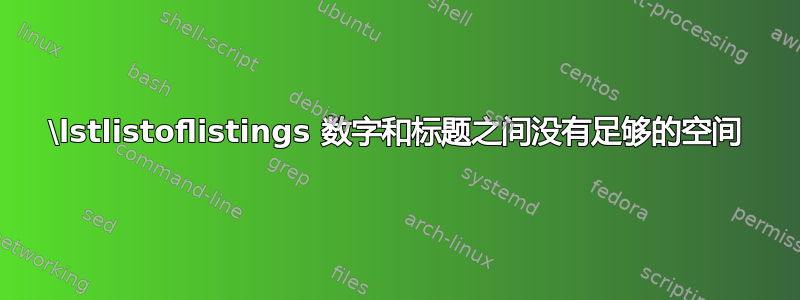 \lstlistoflistings 数字和标题之间没有足够的空间