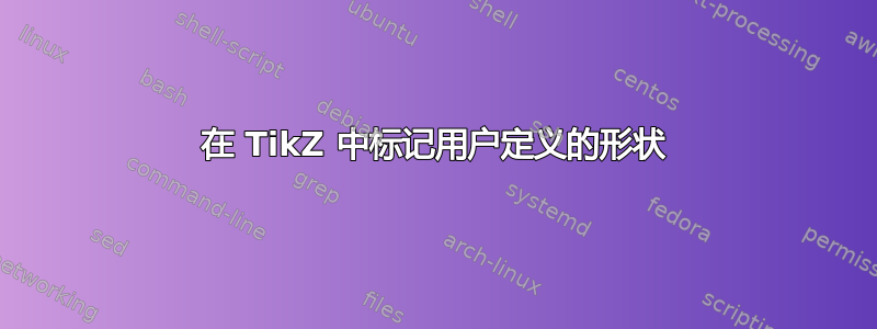 在 TikZ 中标记用户定义的形状