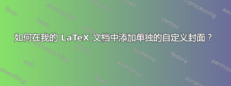 如何在我的 LaTeX 文档中添加单独的自定义封面？