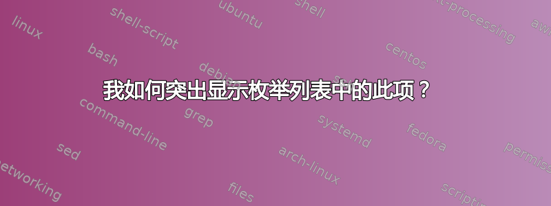 我如何突出显示枚举列表中的此项？ 