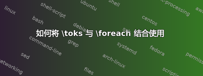 如何将 \toks 与 \foreach 结合使用