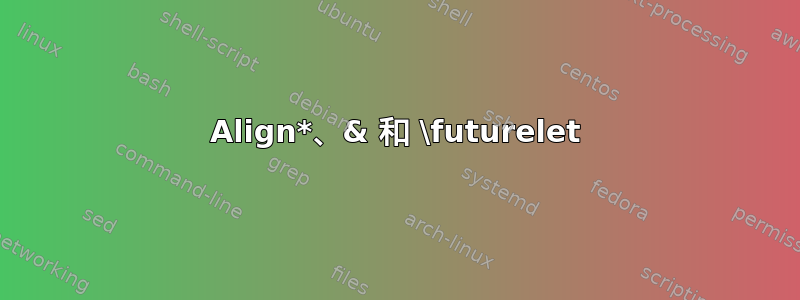 Align*、& 和 \futurelet