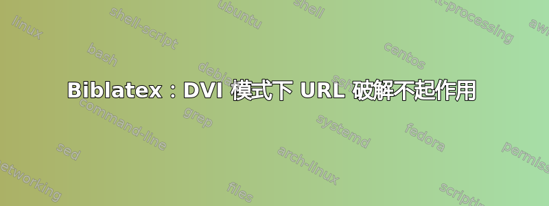 Biblatex：DVI 模式下 URL 破解不起作用