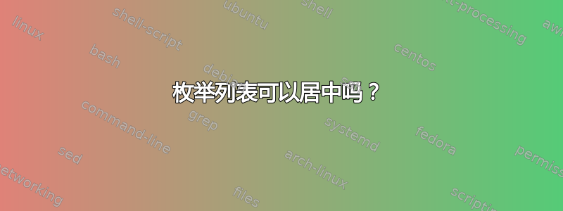 枚举列表可以居中吗？