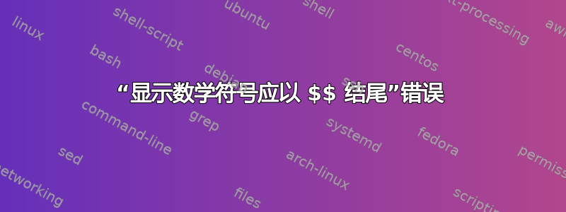 “显示数学符号应以 $$ 结尾”错误