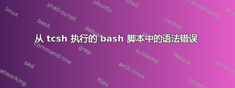 从 tcsh 执行的 bash 脚本中的语法错误