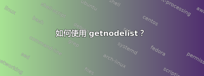 如何使用 getnodelist？