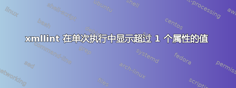 xmllint 在单次执行中显示超过 1 个属性的值