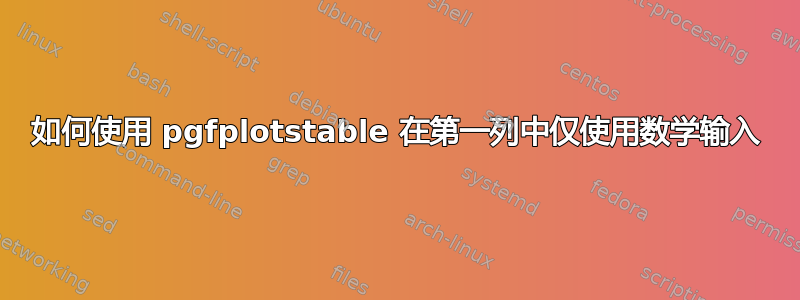 如何使用 pgfplotstable 在第一列中仅使用数学输入