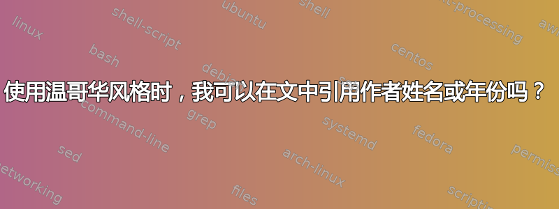 使用温哥华风格时，我可以在文中引用作者姓名或年份吗？