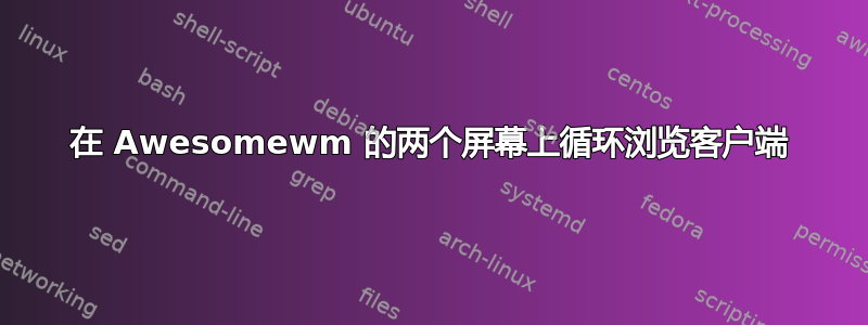 在 Awesomewm 的两个屏幕上循环浏览客户端