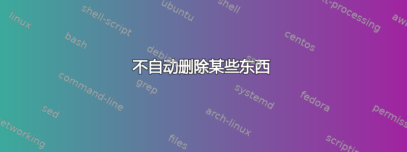 不自动删除某些东西