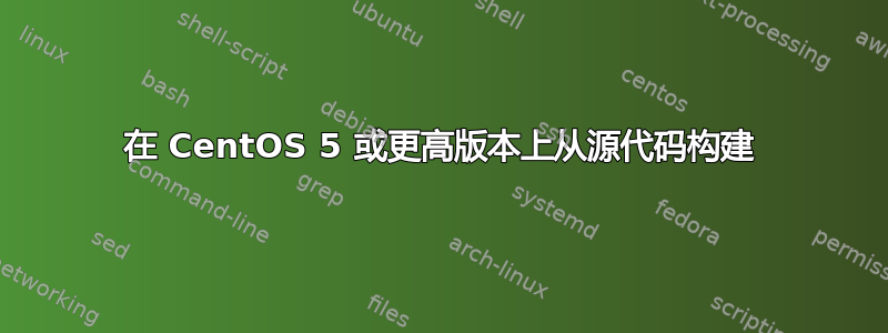 在 CentOS 5 或更高版本上从源代码构建