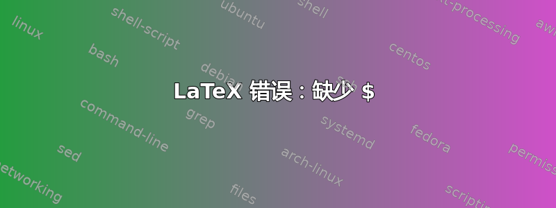 LaTeX 错误：缺少 $