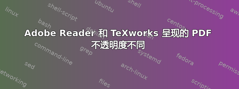 Adobe Reader 和 TeXworks 呈现的 PDF 不透明度不同