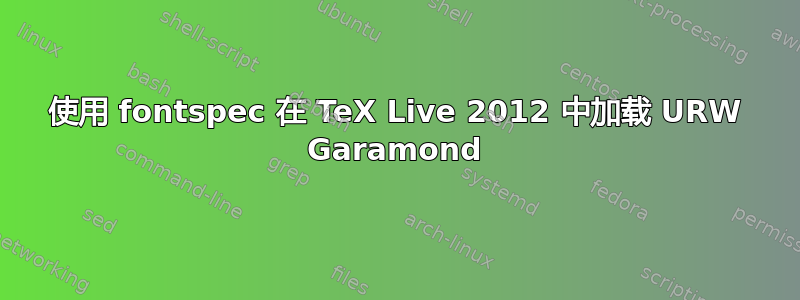 使用 fontspec 在 TeX Live 2012 中加载 URW Garamond