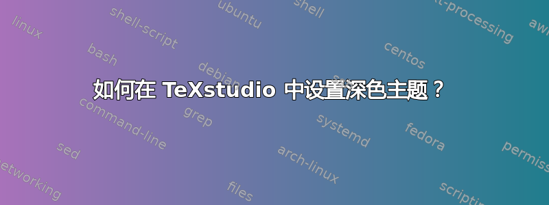 如何在 TeXstudio 中设置深色主题？