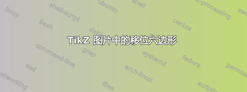 TikZ 图片中的移位六边形