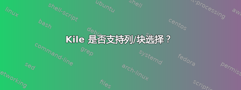 Kile 是否支持列/块选择？