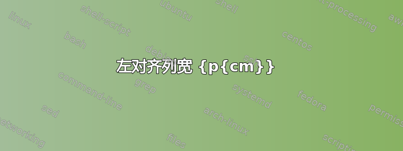 左对齐列宽 {p{cm}} 