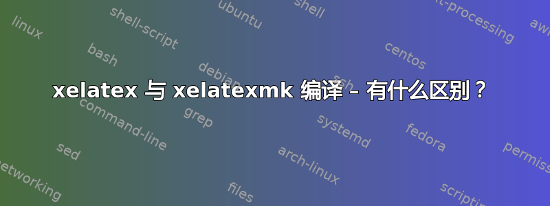 xelatex 与 xelatexmk 编译 – 有什么区别？