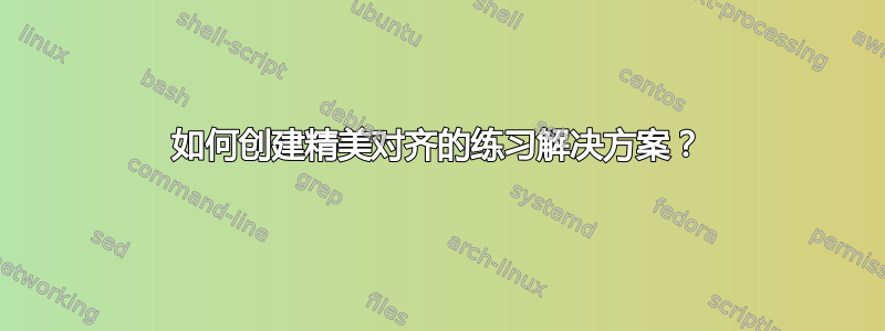 如何创建精美对齐的练习解决方案？