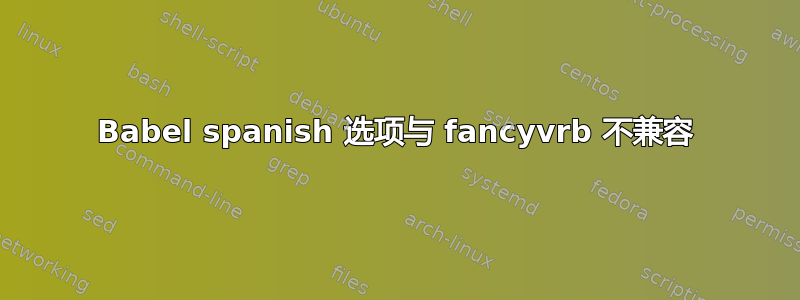 Babel spanish 选项与 fancyvrb 不兼容