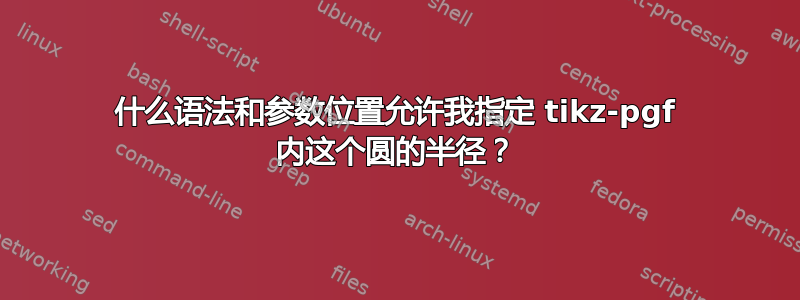 什么语法和参数位置允许我指定 tikz-pgf 内这个圆的半径？