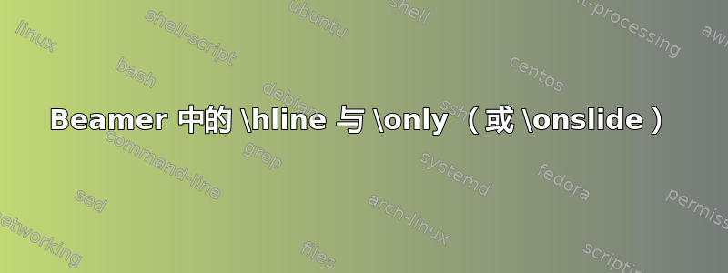 Beamer 中的 \hline 与 \only （或 \onslide）