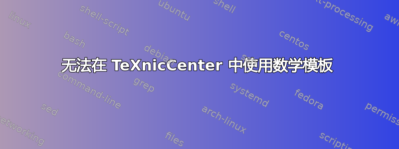 无法在 TeXnicCenter 中使用数学模板