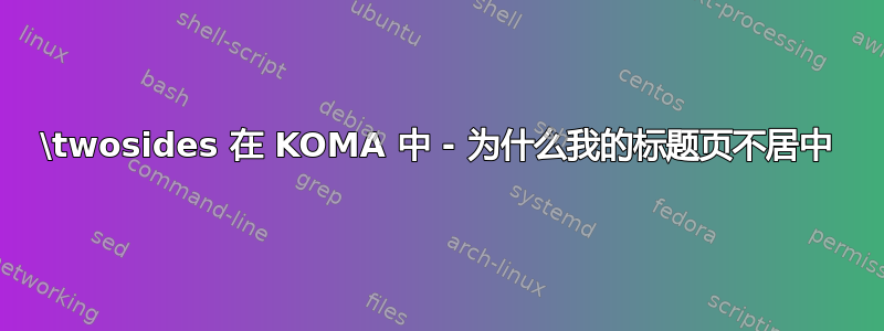 \twosides 在 KOMA 中 - 为什么我的标题页不居中