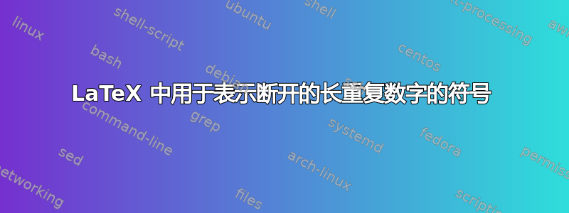 LaTeX 中用于表示断开的长重复数字的符号