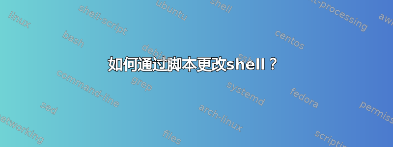 如何通过脚本更改shell？