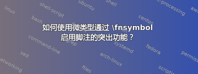 如何使用微类型通过 \fnsymbol 启用脚注的突出功能？