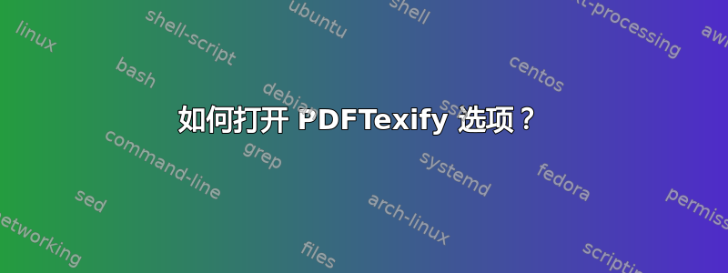 如何打开 PDFTexify 选项？