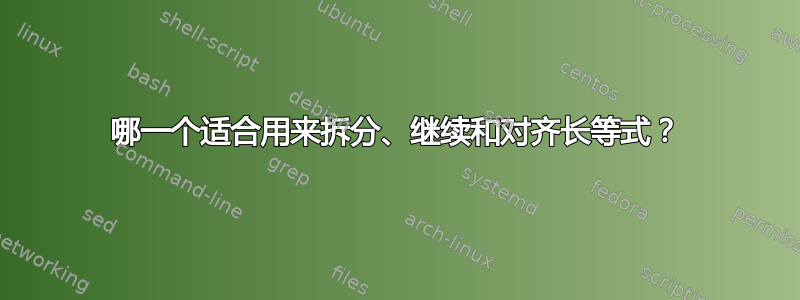 哪一个适合用来拆分、继续和对齐长等式？